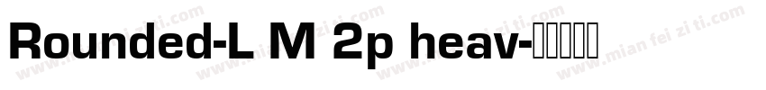 Rounded-L M 2p heav字体转换